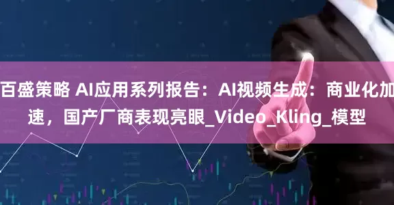 百盛策略 AI应用系列报告：AI视频生成：商业化加速，国产厂商表现亮眼_Video_Kling_模型