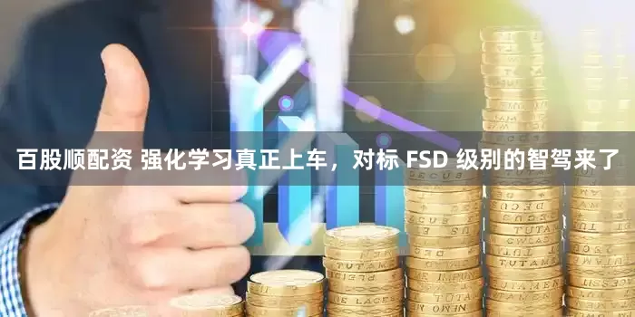 百股顺配资 强化学习真正上车，对标 FSD 级别的智驾来了